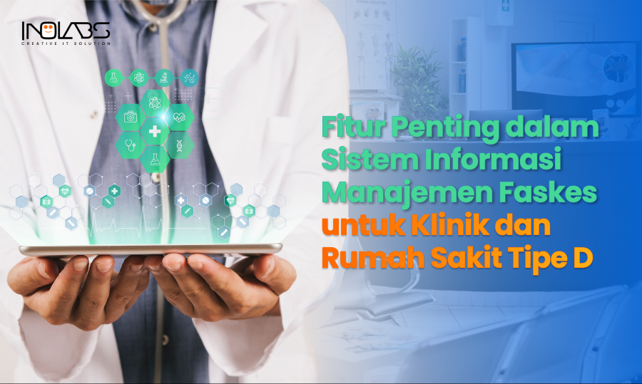 Fitur Penting dalam Sistem Informasi Manajemen Faskes untuk Klinik dan Rumah Sakit Tipe D