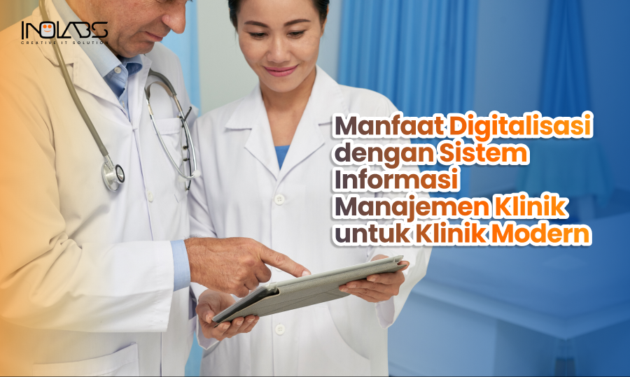 Manfaat Digitalisasi dengan Sistem Informasi Manajemen Klinik untuk Klinik Modern